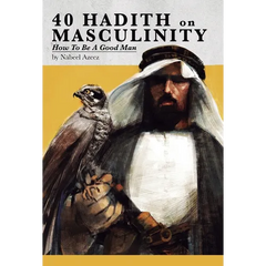 40 Hadith on Masculinity: How to be a Good Man