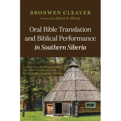 Oral Bible Translation and Biblical Performance in Southern Siberia: A Design for a Performance-Based Oral Bible Translation in the Southern Altai Lan