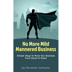 No More Mild Mannered Business: Simple Ways To Move Your Business From Good To Great