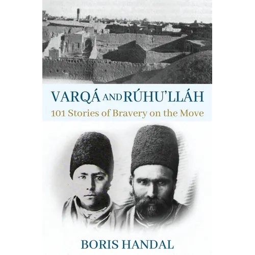 Varqá and Rúhu'lláh: 101 Stories of Bravery on the Move