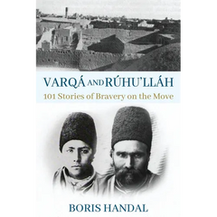 Varqá and Rúhu'lláh: 101 Stories of Bravery on the Move