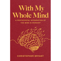 With My Whole Mind: A Pentecostal Integration of the Mind in Worship