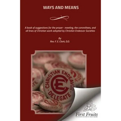 Ways And Means: A book of suggestions for the prayer - meeting, the committees, and all lines of Christian work adopted by Christian Endeavor Societie
