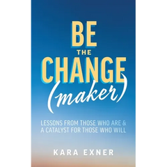 Be the Change(maker): Lessons from Those Who Are & A Catalyst for Those Who Will