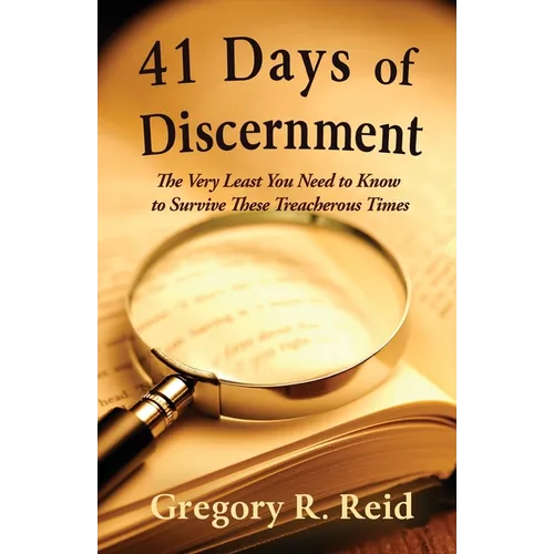 41 Days of Discernment: The Very Least You Need to Know to Survive These Treacherous Times