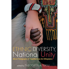 Ethnic Diversity, National Unity: Moral Pedagogies of Togetherness for Ethiopians