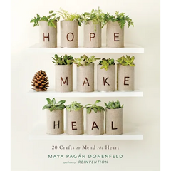 Hope, Make, Heal: 20 Crafts to Mend the Heart