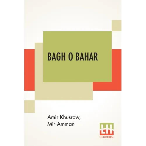Bagh O Bahar: Or Tales Of The Four Darweshes. Translated From The Hindustani Of Mir Amman Of Dihli By Duncan Forbes (Translation Of