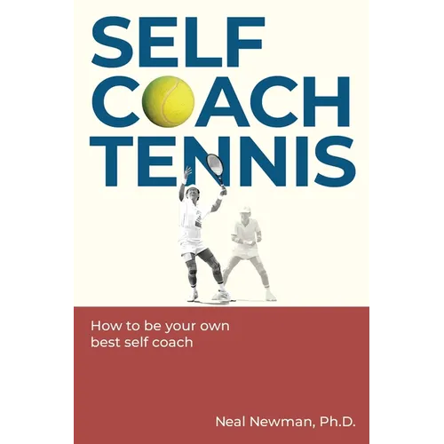 Self Coach Tennis: How To Be Your Own Best Self Coach