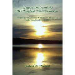 How to Deal with the Ten Toughest Stress Situations - Ten Daily Decisions Which Can Help You Understand and Ease Stress
