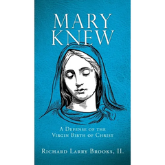 Mary Knew: A Defense of the Virgin Birth of Christ