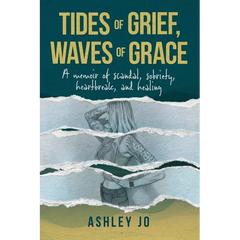 Tides of Grief, Waves of Grace: A Memoir of Scandal, Sobriety, Heartbreak, and Healing