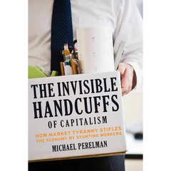 The Invisible Handcuffs of Capitalism: How Market Tyranny Stifles the Economy by Stunting Workers