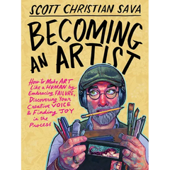 Becoming an Artist: How to Make Art Like a Human by Embracing Failure, Discovering Your Creative Voice & Finding Joy in the Process