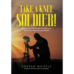 Take a Knee Soldier!: Stories and Strategies to help you Reassess Recover and Reset