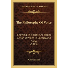 The Philosophy Of Voice: Showing The Right And Wrong Action Of Voice In Speech And Song (1875)