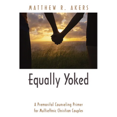 Equally Yoked: A Premarital Counseling Primer for Multiethnic Christian Couples