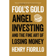 Fool's Gold: Angel Investing and the Fine Art of Losing Money