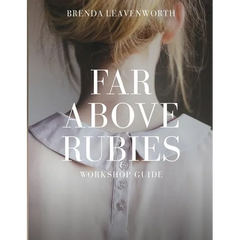 Far Above Rubies: Workshop Guide: A Practical Guide Through Proverbs 31 for Biblical Womanhood