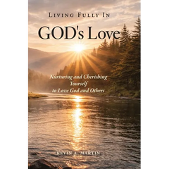 Living Fully in God's Love: Nurturing and Cherishing Yourself to Love God and Others