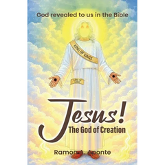 Jesus! The God of Creation: God Revealed to us in the Bible