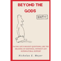 Beyond the Gods: Facing life's biggest questions, like the meaning of existence, without any supernatural support