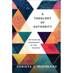 A Theology of Authority: Rethinking Leadership in the Church