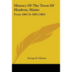 History Of The Town Of Houlton, Maine: From 1804 To 1883 (1884)