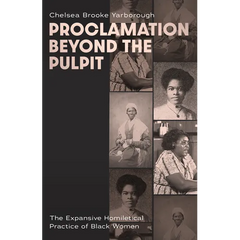 Proclamation Beyond the Pulpit: The Expansive Homiletical Practice of Black Women