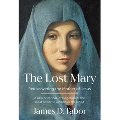 The Lost Mary: Rediscovering the Mother of Jesus