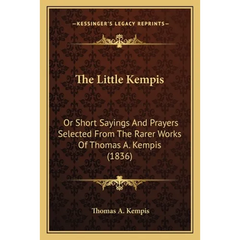The Little Kempis: Or Short Sayings And Prayers Selected From The Rarer Works Of Thomas A. Kempis (1836)
