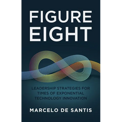 Figure Eight: Leadership Strategies for Times of Exponential Technology Innovation