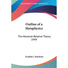 Outline of a Metaphysics: The Absolute Relative Theory 1949