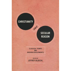 Christianity and Secular Reason: Classical Themes & Modern Developments