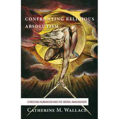 Confronting Religious Absolutism: Christian Humanism and the Moral Imagination