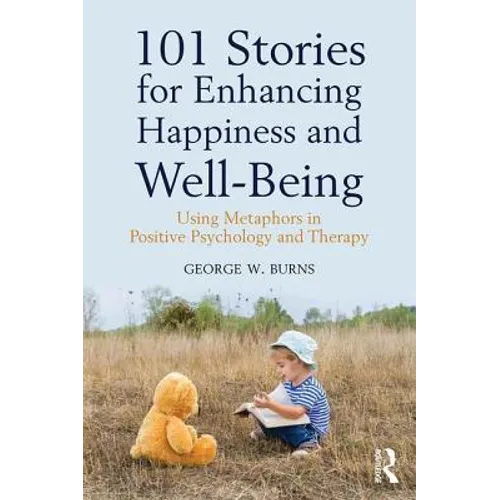101 Stories for Enhancing Happiness and Well-Being: Using Metaphors in Positive Psychology and Therapy
