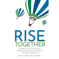 Rise Together: A Leaders' Guide to the Science Behind Creating Innovative, Engaged and Resilient Employees