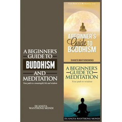 A Beginner's Guide to Buddhism & A Beginner's Guide to Meditation: Your Path to A Meaningful Life/Your Path to Wisdom