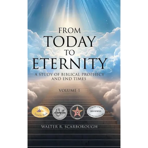 From Today to Eternity: A Study of Biblical Prophecy and End Times Volume 1