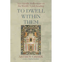 To Dwell Within Them: Neo-Hasidic Reflections on the Weekly Torah Reading