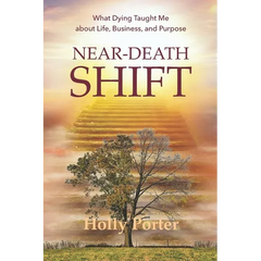 Near Death Shift What Dying Taught Me About Life, Business, and Purpose: What Dying Taught Me About Life, Business, and Purpose