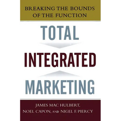 Total Integrated Marketing: Breaking the Bounds of the Function