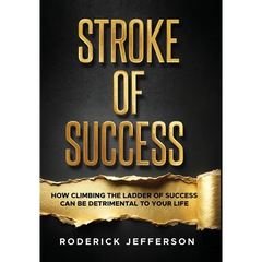 Stroke of Success: How Climbing The Ladder of Success Can Be Detrimental To Your Life