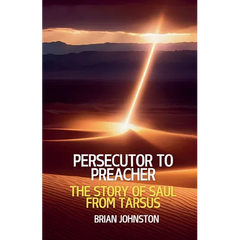 Persecutor to Preacher: The Story of Saul from Tarsus