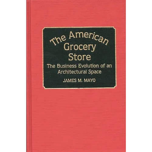 The American Grocery Store: The Business Evolution of an Architectural Space