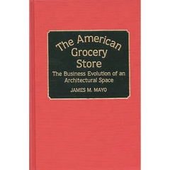 The American Grocery Store: The Business Evolution of an Architectural Space