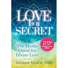 Love Is a Secret: The Mystic Quest for Divine Love