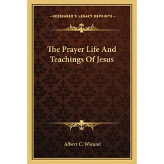 The Prayer Life And Teachings Of Jesus