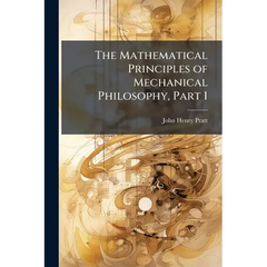 The Mathematical Principles of Mechanical Philosophy, Part 1