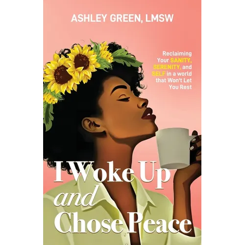 I Woke Up and Chose Peace: Reclaiming Your Sanity, Serenity, and Self in a World that Won't Let You Rest